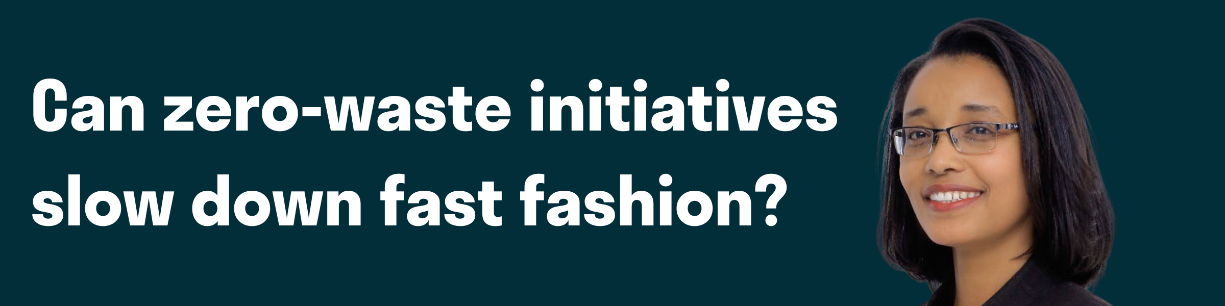 Banner for Fast fashion is speeding up our planet's deterioration but zero waste initiatives are redesigning the industry
